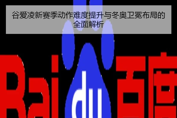 谷爱凌新赛季动作难度提升与冬奥卫冕布局的全面解析